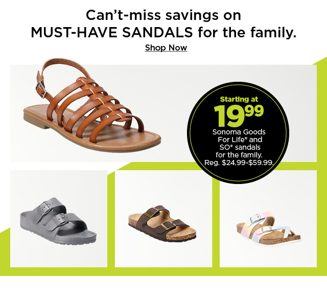 can't miss savings on must have sandals for the family. starting at 19.99 sonoma goods for life and so sandals for the family. shop now.