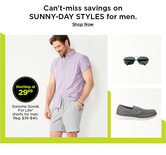 can't miss savings on sunny day styles for men. starting at 29.99 sonoma goods for life shorts for men. shop now.