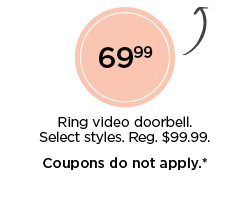 69.99 ring video doorbell. select styles. coupons do not apply. shop now.