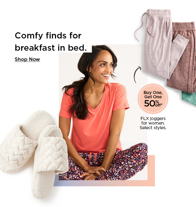 comfy finds for breakfast in bed. buy one, get one 50% off flx joggers for women. select styles. shop now.