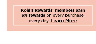 kohl's rewards members get 5% rewards on every purchase, every day. learn more.