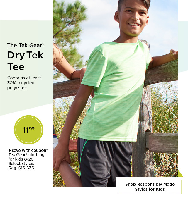 11.99 plus save with coupon on tek gear clothing for kids. select styles. shop responsibly made styles for kids.