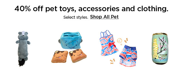 40% off pet toys, accessories and clothing. shop all pet.