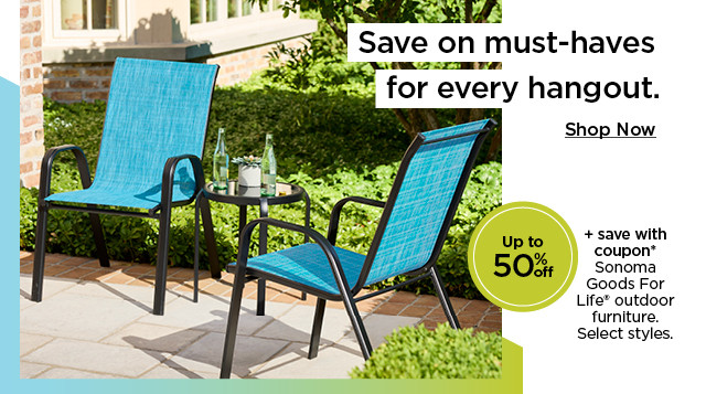 up to 50% off plus save with coupon on sonoma goods for life outdoor furniture. select styles. shop now.