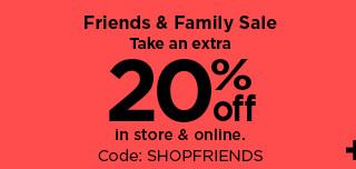 friends and family take an extra 20% off in store and online. code SHOPFRIENDS.