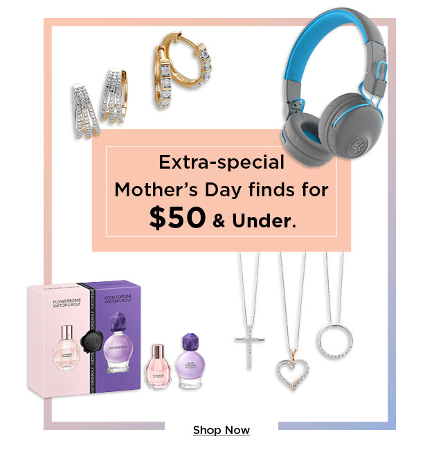 extra special mother's day finds for $50 and under. shop now.