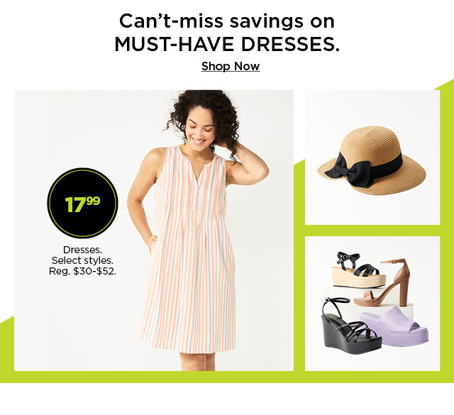 can't miss savings on must have dresses. 17.99 dresses. select styles. shop now.