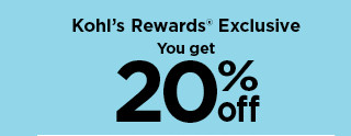 kohl's rewards exclusive. you get 20% off in store or online. shop now.