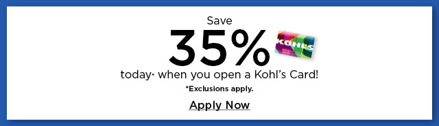 save 35% today when you open a kohl's card. apply now.