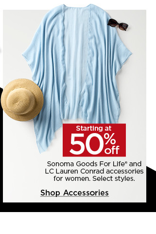 starting at 50% off sonoma goods for life and LC lauren conrad accessories for women. select styles. shop accessories.