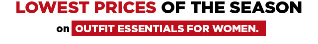lowest prices of the season on outfit essentials for women.