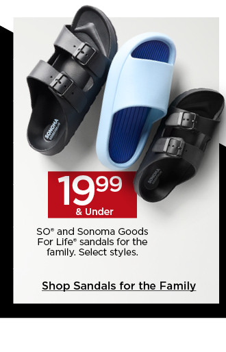 19.99 and under so and sonoma goods for life sandals for the family. select styles. shop sandals for the family.