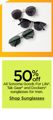 50% off all sonoma goods for life, tek gear, and dockers sunglasses for men. shop sunglasses.