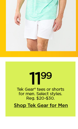 11.99 tek gear tees or shorts for men. select styles. shop tek gear for men.