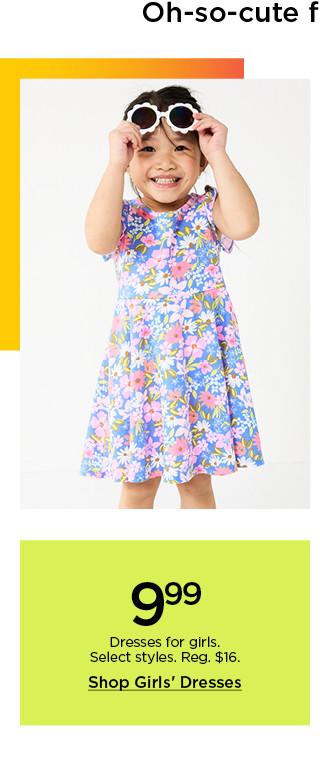 9.99 dresses for girls. select styles. shop girls' dresses.