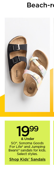 19.99 and under so, sonoma goods for life, and jumping beans sandals for kids. select styles. shop kids' sandals.