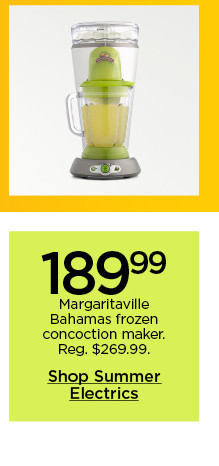 189.99 Margaritaville Bahamas frozen concoction maker. Shop summer electrics.