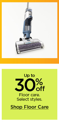 Up to 30% off floor care. Select styles. Shop floor care.