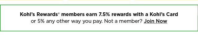 Kohl's Rewards members earn 7.5% rewards with a Kohl's Card or 5% any other way you pay. Not a member? Join now.