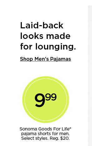 laid back looks made for lounging. 9.99 sonoma goods for life pajama shorts for men. select styles. shop men's pajamas.