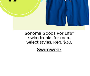 complete the look. 17.99 sonoma goods for life swim trunks for men. select styles. shop swimwear.