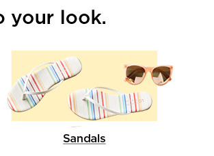 complete your look. shop sandals.