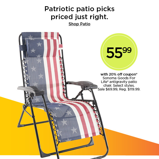 Patriotic patio picks priced just right. 55.99 Sonoma Goods For Life antigravity patio chair. Select styles. Shop Patio.