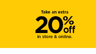 take an extra 20% off in store and online. shop now.