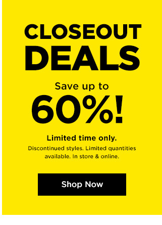 closeout deals. save up to 60% for a limited time only. shop now.