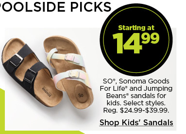 starting at 14.99 so, sonoma goods for life, and jumping beans sandals for kids. select styles. shop kids' sandals.