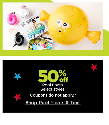 50% off pool floats. Select styles. Coupons do not apply. Shop Pool Floats & Toys.