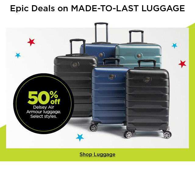 epic deals on made to last luggage. 50% off delsey air armour luggage. select styles. shop luggage.