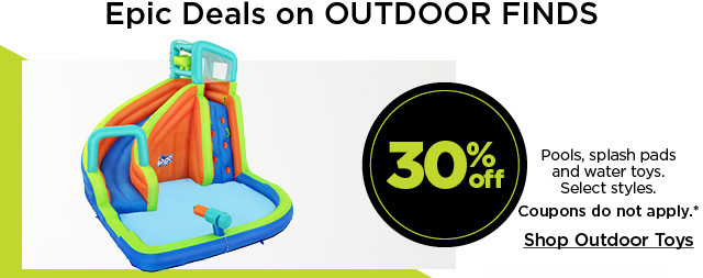 Epic deals on outdoor finds. 20% off pools, splash pads and water toys. Select styles. Coupons do not apply. Shop outdoor toys.