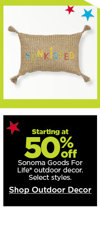 Starting at 50% off Sonoma Goods For Life outdoor decor. Select styles. Shop Outdoor Decor.