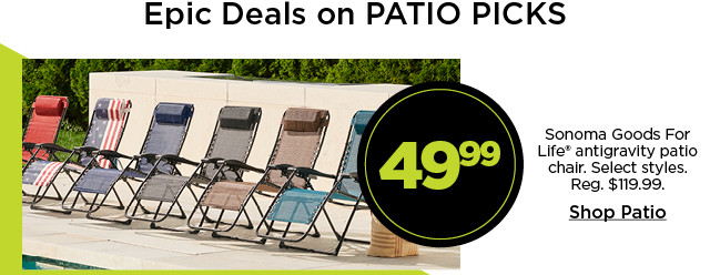 Epic deals on patio picks. 49.99 Sonoma Goods For Life antigravity patio chair. Select styles. Shop Patio.