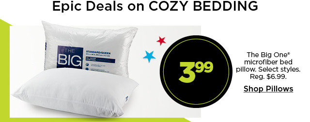 Epic deals on cozy bedding. 3.99 The Big One microfiber bed pillow. Select styles. Shop Pillows.