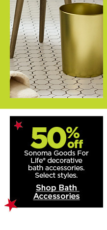 50% off Sonoma Goods For Life decorative bath accessories. Select styles. Shop Bath Accessories.