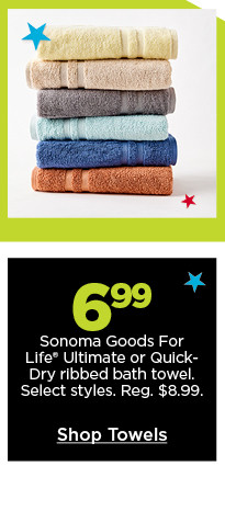 6.99 towels Sonoma Goods For Life Ultimate or Quick-Dry ribbed bath towel. Select styles. Shop Towels.