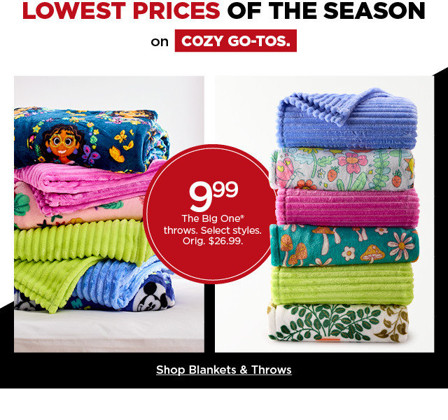 Lowest prices of the season on cozy go-tos. 9.99 the big one throws. select styles. shop blankets and throws.