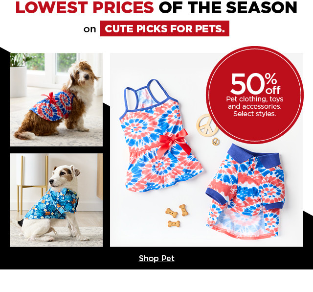 Lowest prices of the season on cute picks for pets. 50% off pet clothing, toys and accessories. select styles. shop pet.