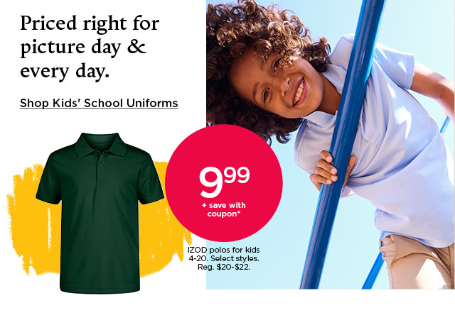 9.99 plus save with coupon on IZOD polos for kids. select styles. shop kids' school uniforms.