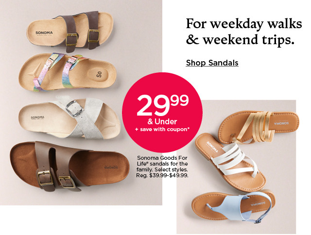 29.99 and under plus save with coupon on sonoma goods for life sandals for the family. select styles. shop sandals.