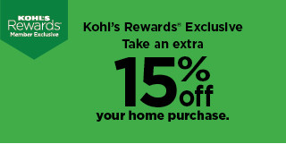Kohl's rewards exclusive. take an extra 15% off your home purchase. shop now.