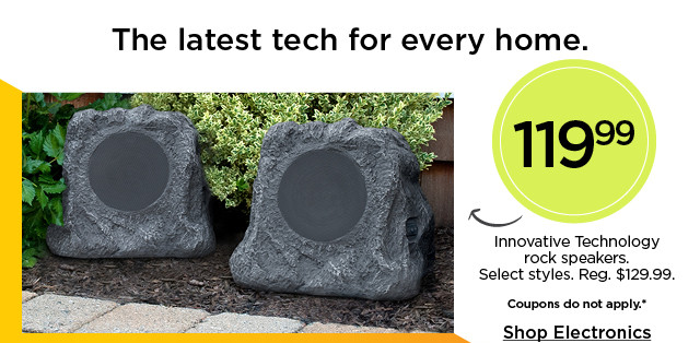 The latest tech for every home. 119.99 Innovative Technology rock speaker. Select styles. Shop electronics.