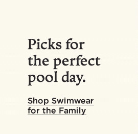 picks for the perfect pool day. shop swimwear for the family.