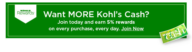 want more kohls cash? join today and earn 5% rewards on every purchase, every day. join now.