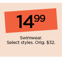 14.99 swimwear. select styles. shop now.