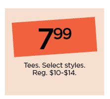 7.99 tees. select styles. shop now.