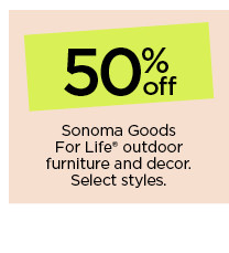 50% off sonoma goods for life outdoor furniture and décor. select styles.