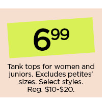 6.99 tank tops for women and juniors. select styles. shop now.